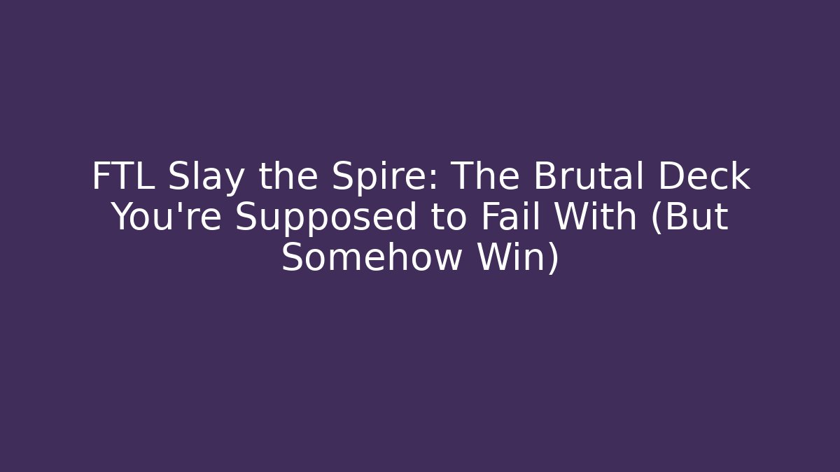 FTL Slay the Spire: The Brutal Deck You're Supposed to Fail With (But Somehow Win)
