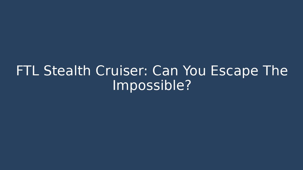 FTL Stealth Cruiser: Can You Escape The Impossible?