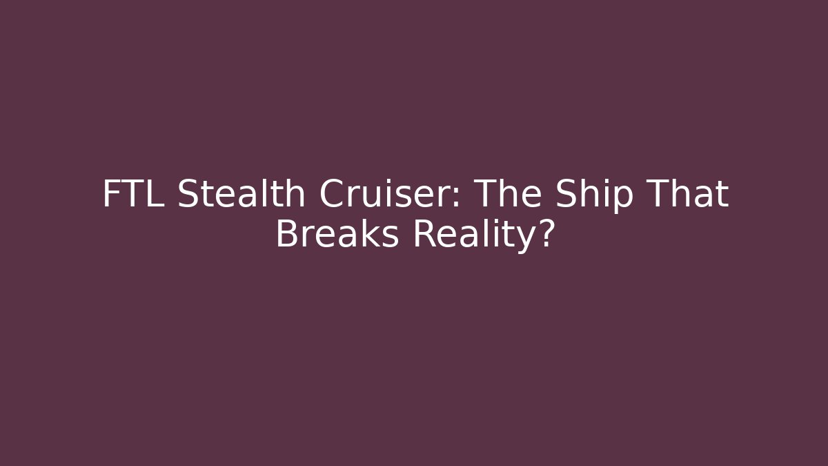 FTL Stealth Cruiser: The Ship That Breaks Reality?