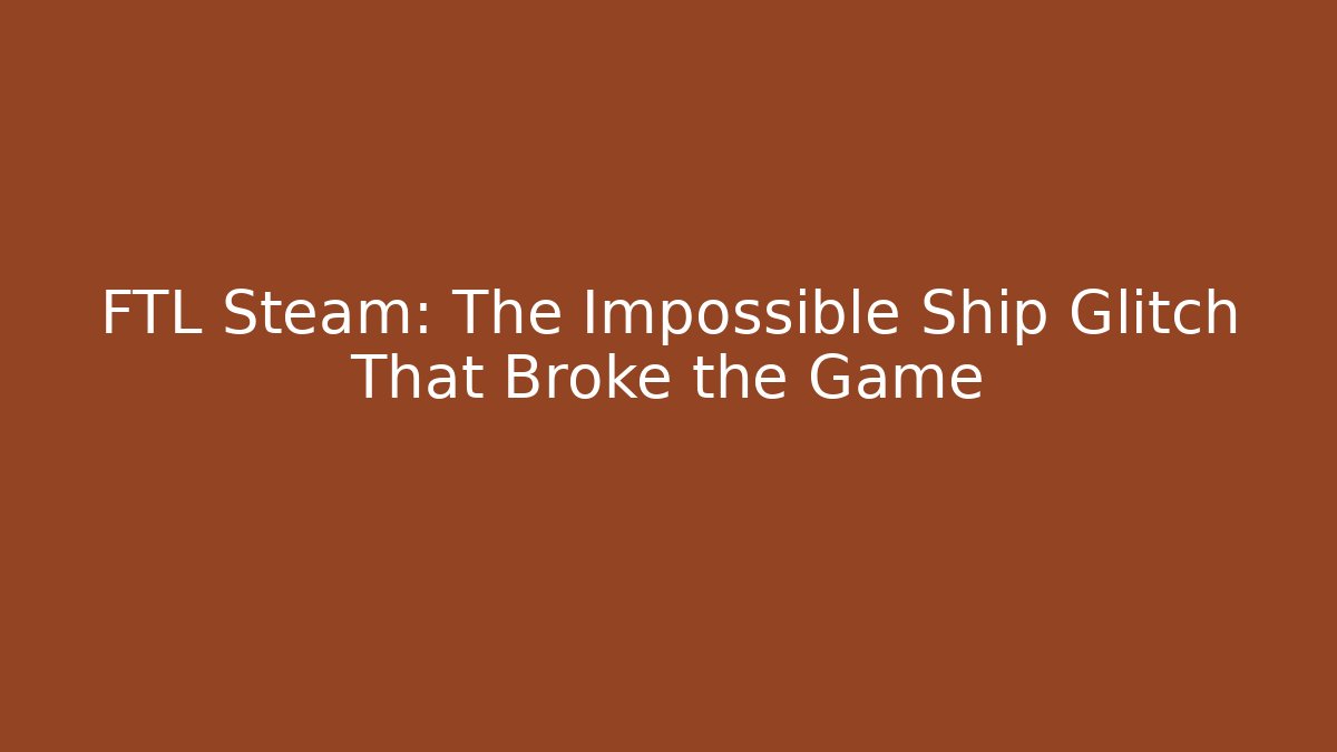 FTL Steam: The Impossible Ship Glitch That Broke the Game