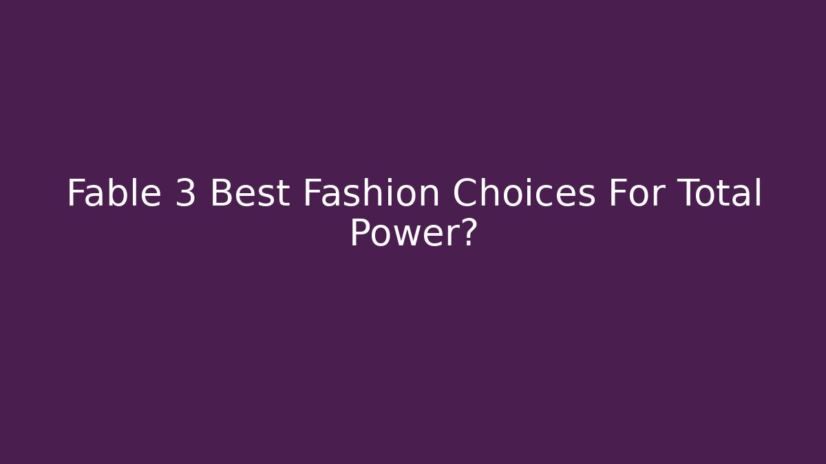 Fable 3 Best Fashion Choices For Total Power?
