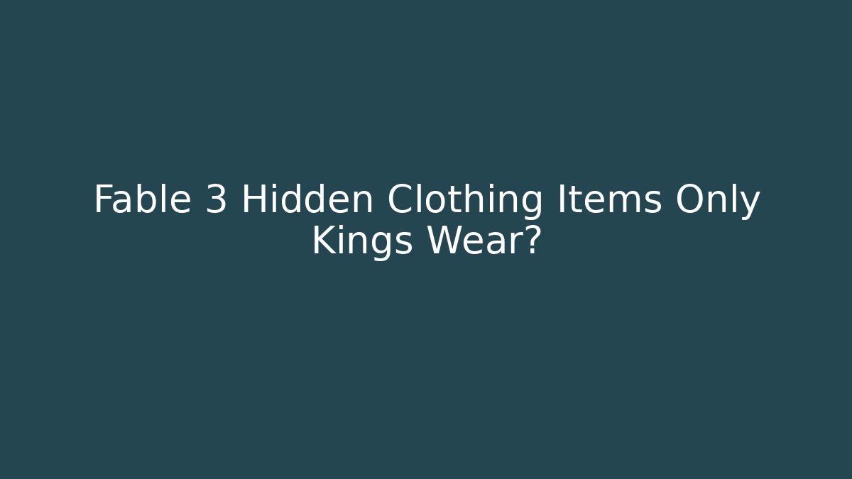 Fable 3 Hidden Clothing Items Only Kings Wear?