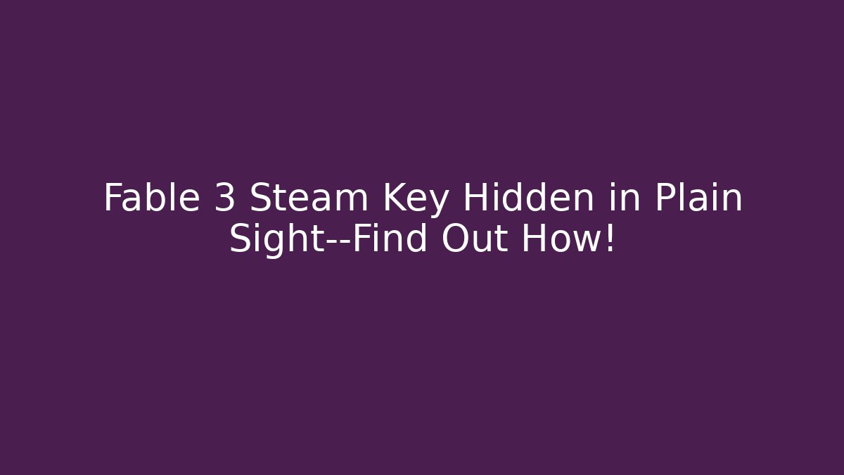 Fable 3 Steam Key Hidden in Plain Sight—Find Out How! - Create More Assets
