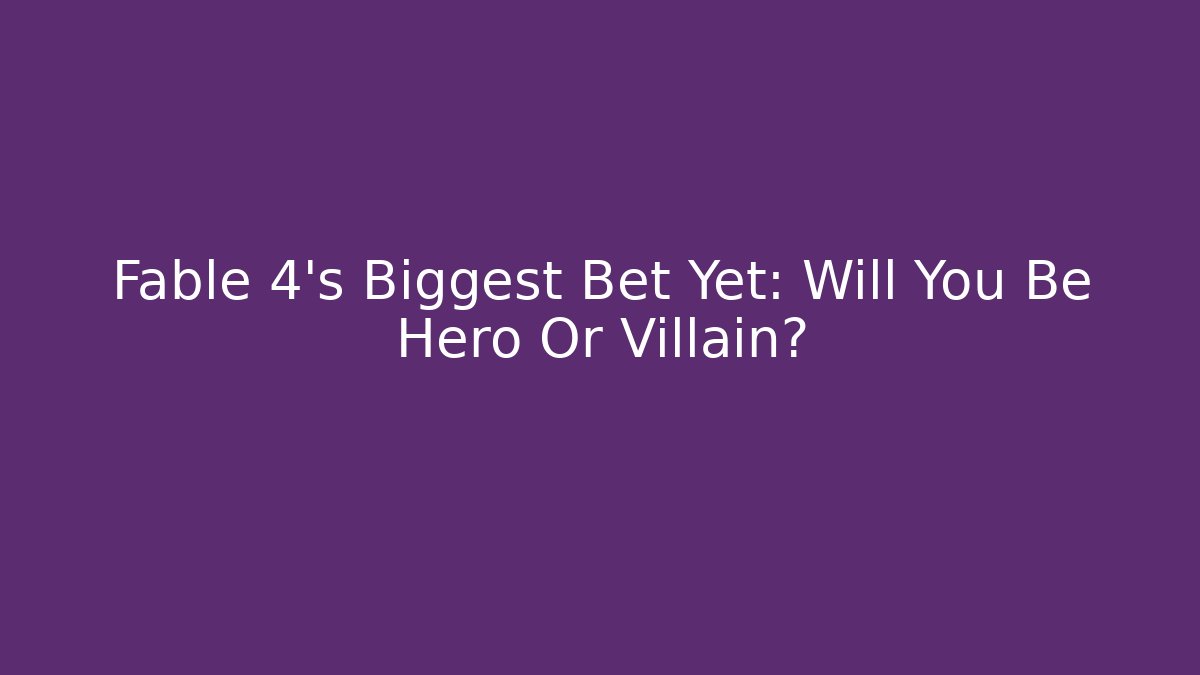 Fable 4's Biggest Bet Yet: Will You Be Hero Or Villain?