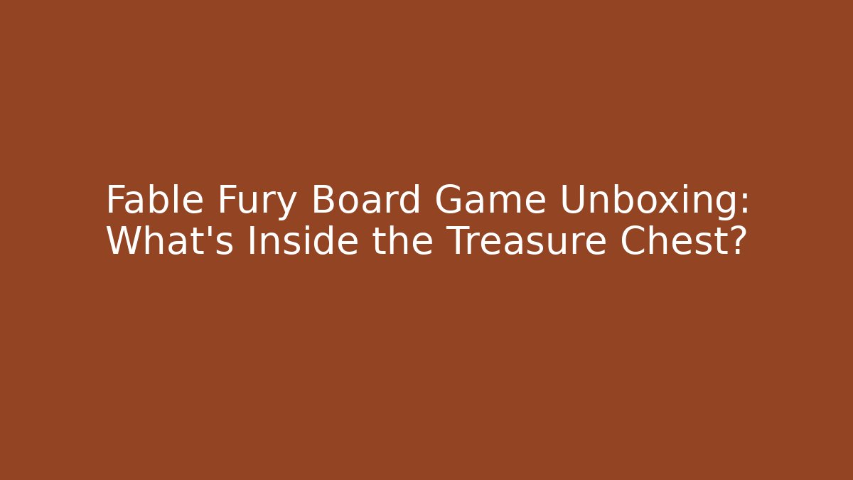 Fable Fury Board Game Unboxing: What’s Inside the Treasure Chest?