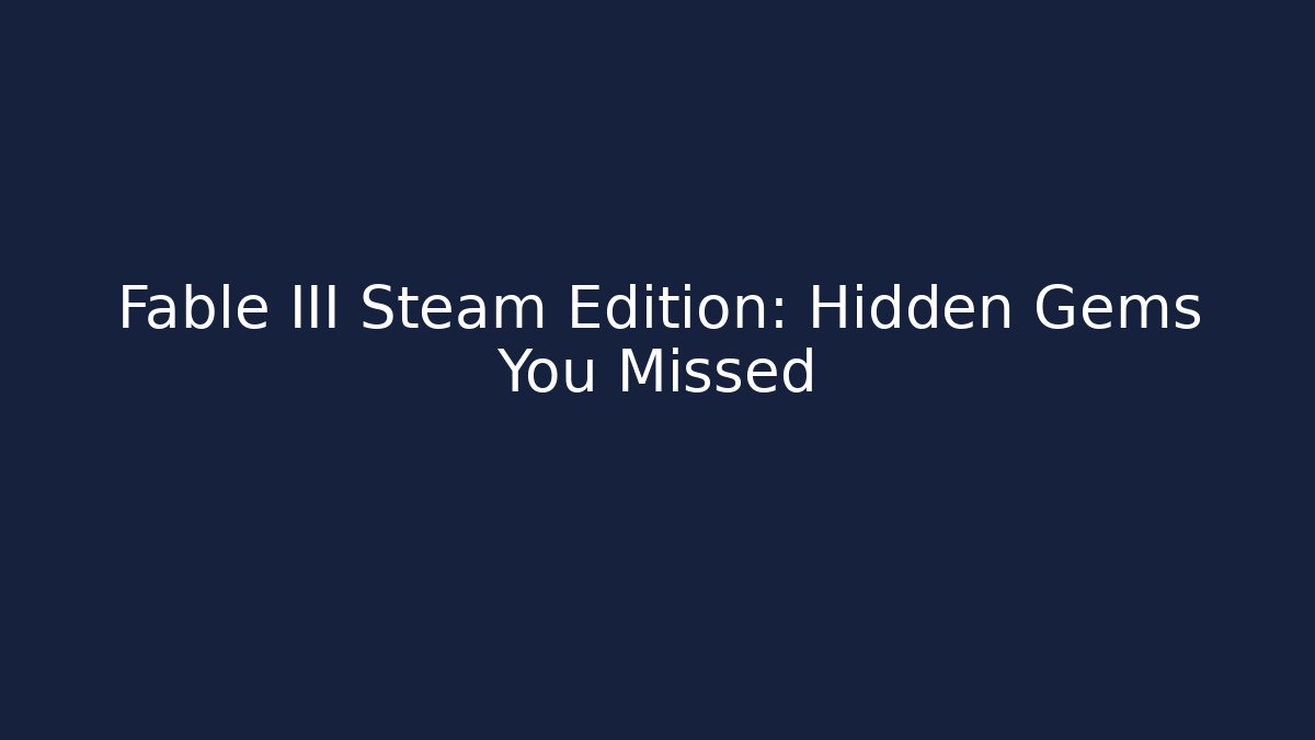 Fable III Steam Edition: Hidden Gems You Missed