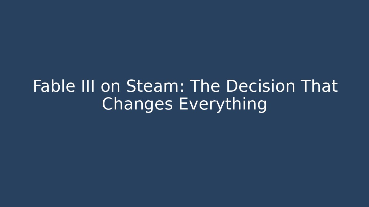Fable III on Steam: The Decision That Changes Everything
