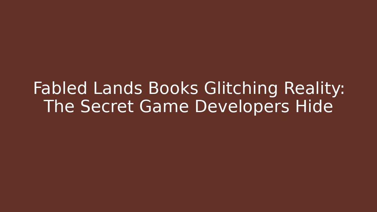 Fabled Lands Books Glitching Reality: The Secret Game Developers Hide