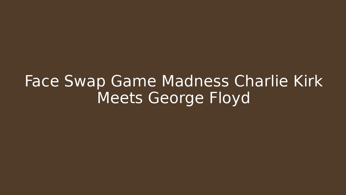 Face Swap Game Madness Charlie Kirk Meets George Floyd