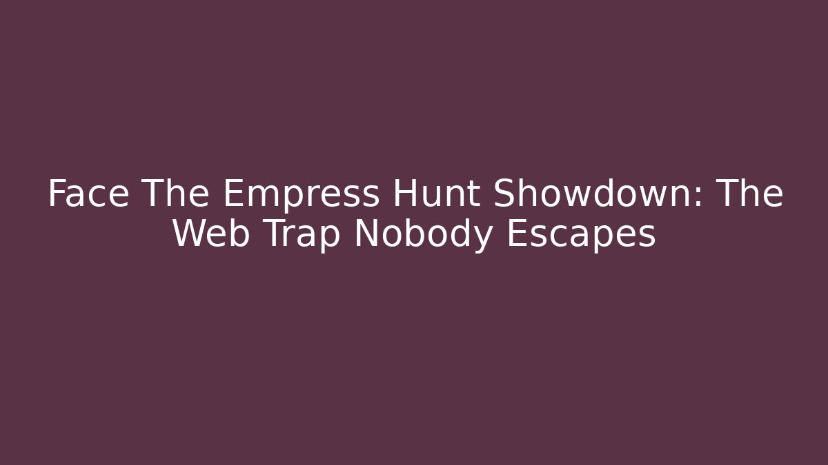 Face The Empress Hunt Showdown: The Web Trap Nobody Escapes - Create More Assets