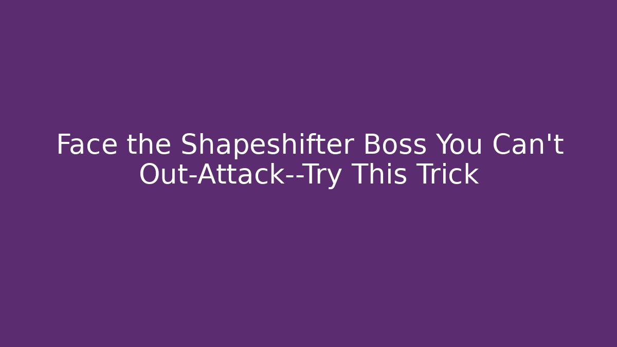 Face the Shapeshifter Boss You Can't Out-Attack—Try This Trick - Create More Assets