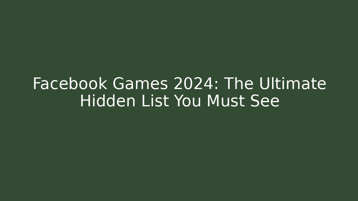 Facebook Games 2024: The Ultimate Hidden List You Must See