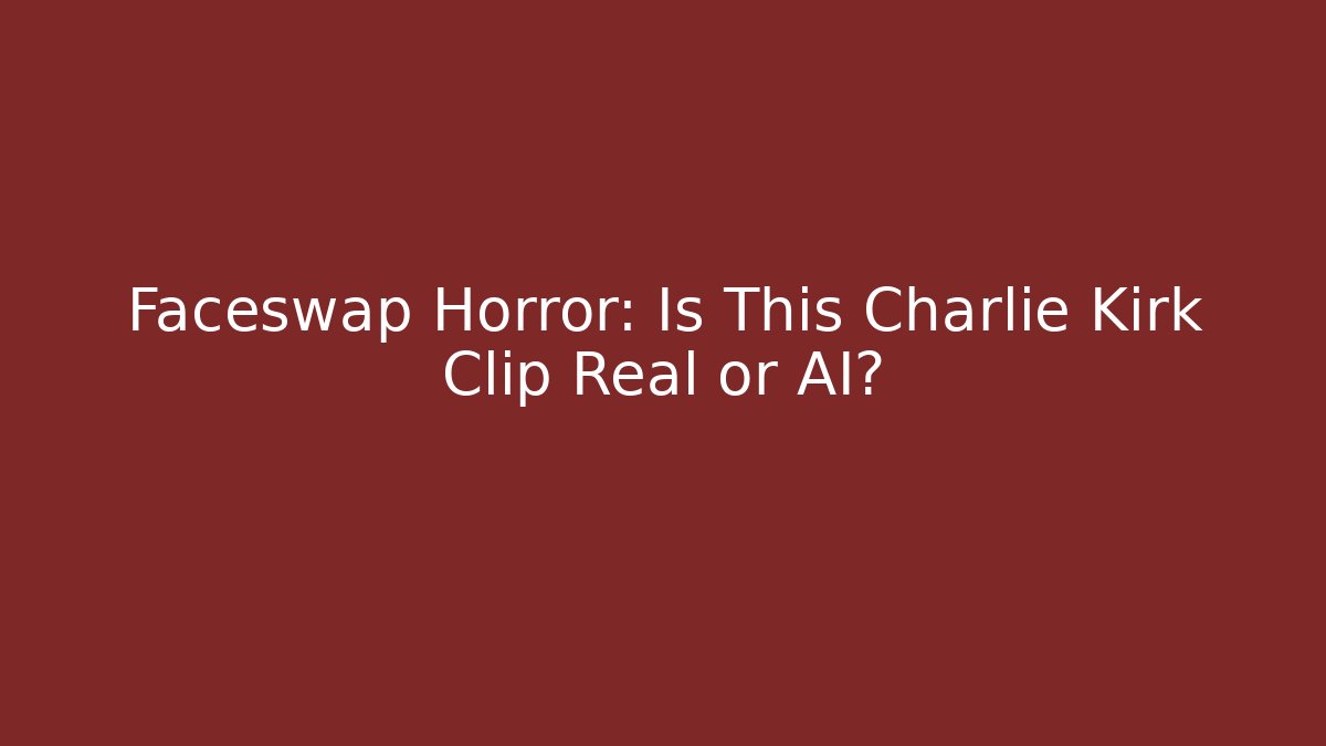 Faceswap Horror: Is This Charlie Kirk Clip Real or AI?