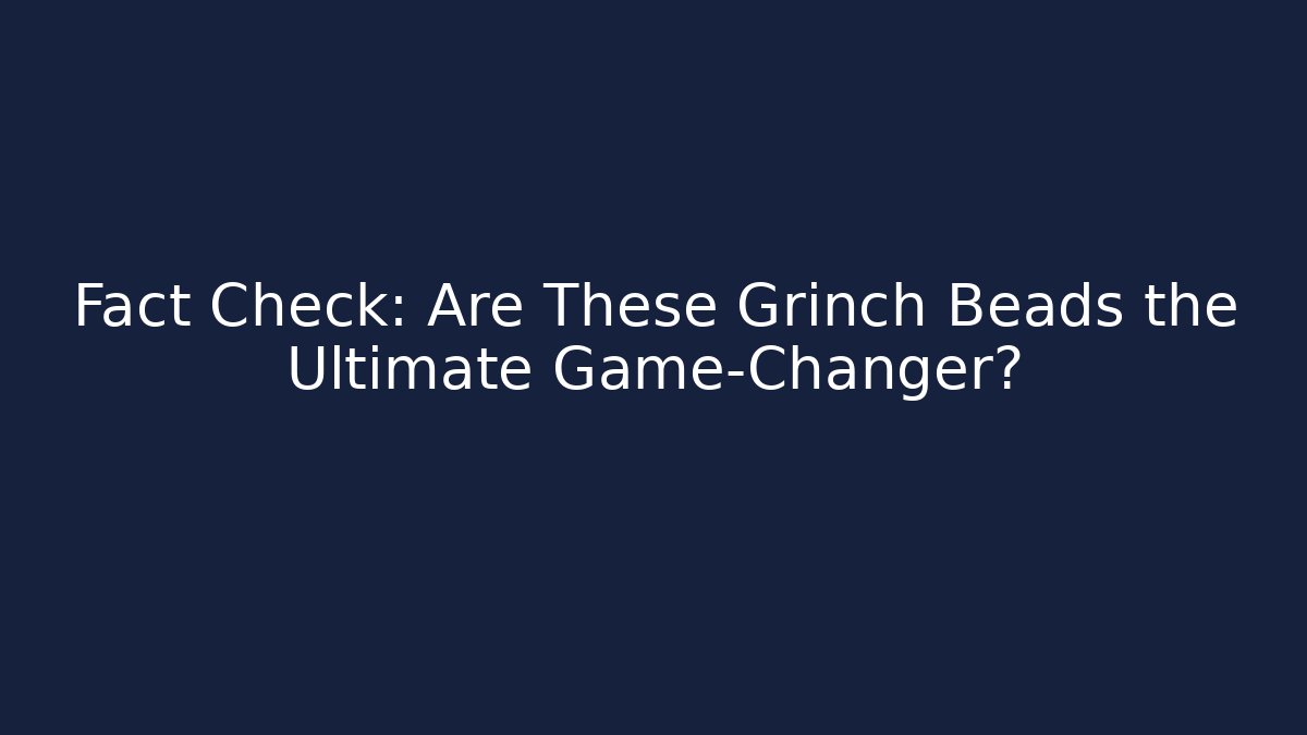 Fact Check: Are These Grinch Beads the Ultimate Game-Changer?