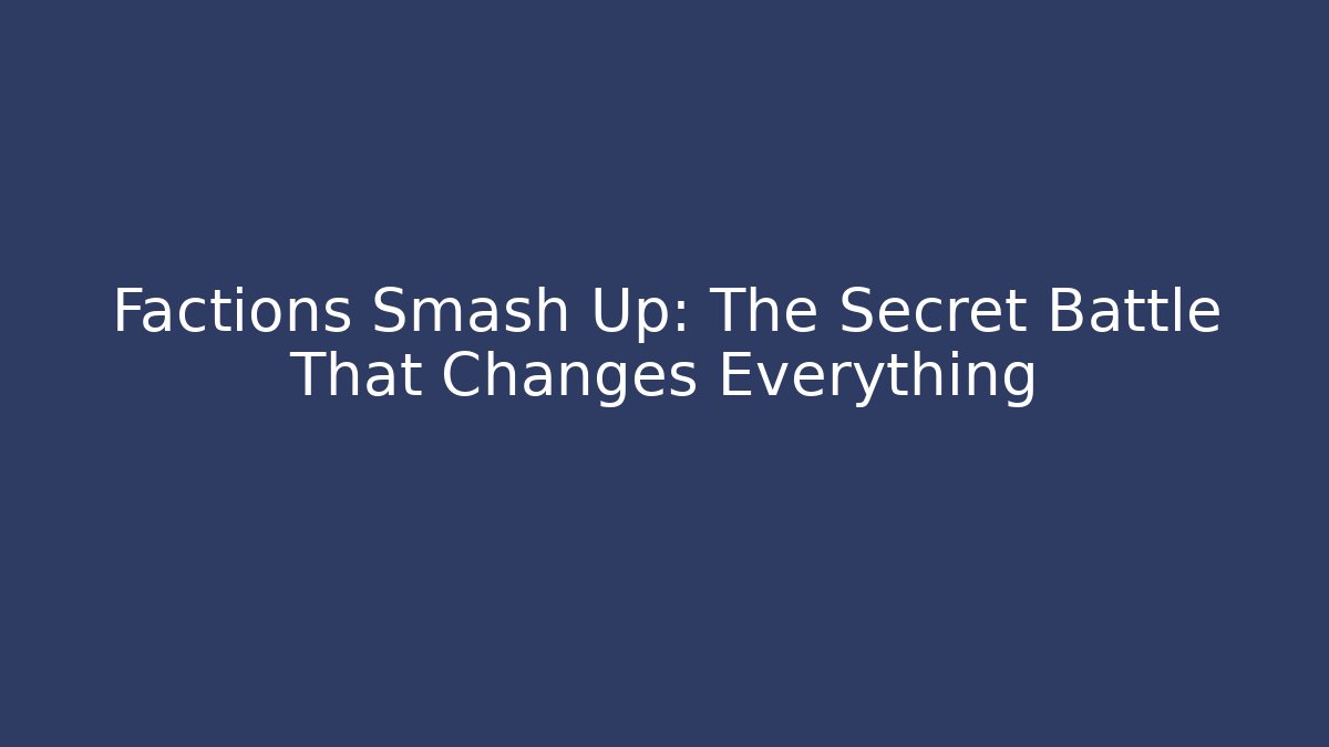 Factions Smash Up: The Secret Battle That Changes Everything