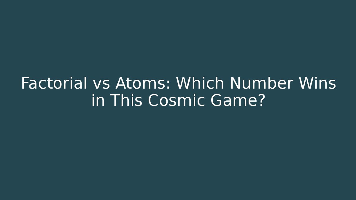 Factorial vs Atoms: Which Number Wins in This Cosmic Game?