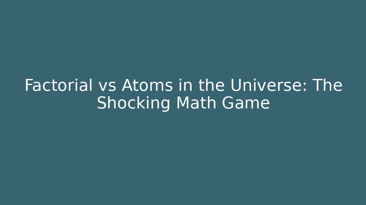 Factorial vs Atoms in the Universe: The Shocking Math Game