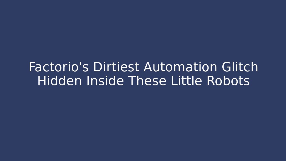 Factorio's Dirtiest Automation Glitch Hidden Inside These Little Robots