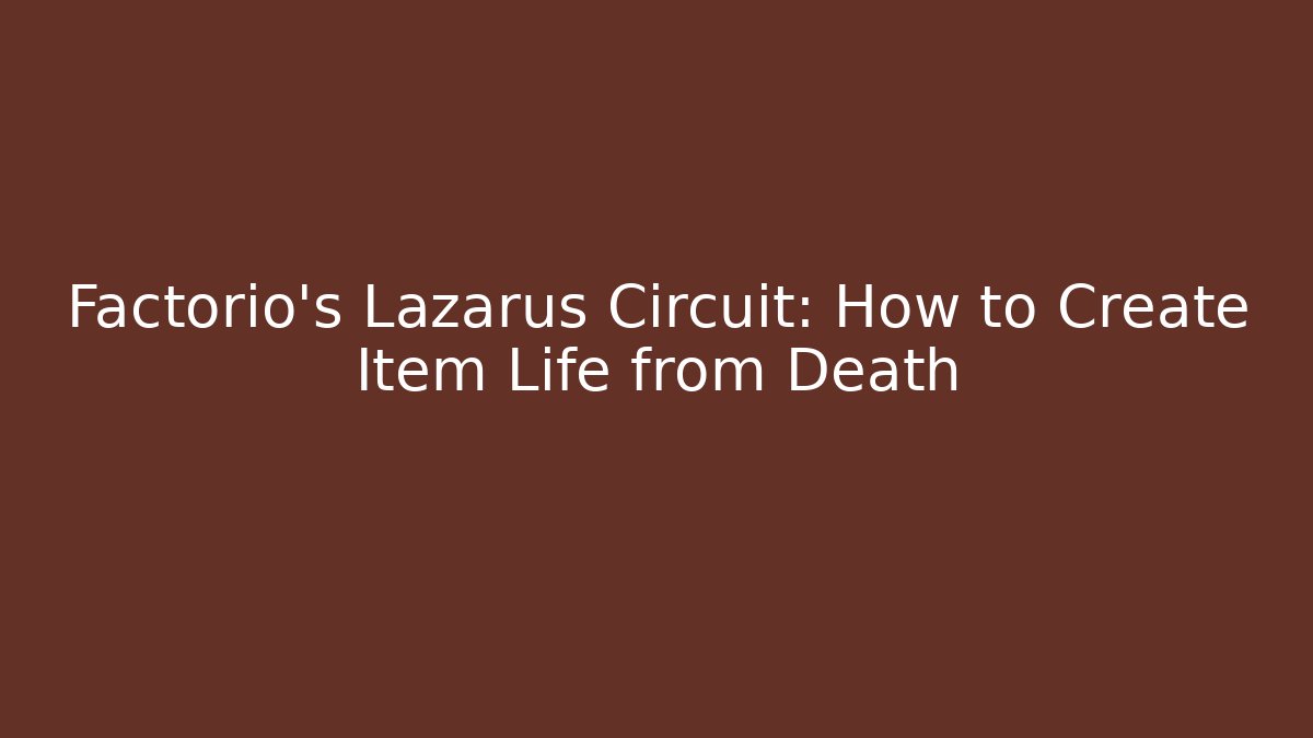 Factorio's Lazarus Circuit: How to Create Item Life from Death