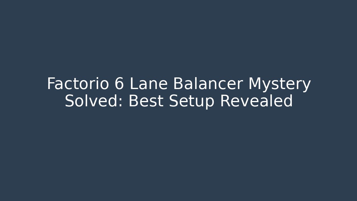 Factorio 6 Lane Balancer Mystery Solved: Best Setup Revealed