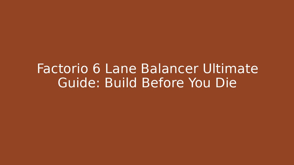 Factorio 6 Lane Balancer Ultimate Guide: Build Before You Die