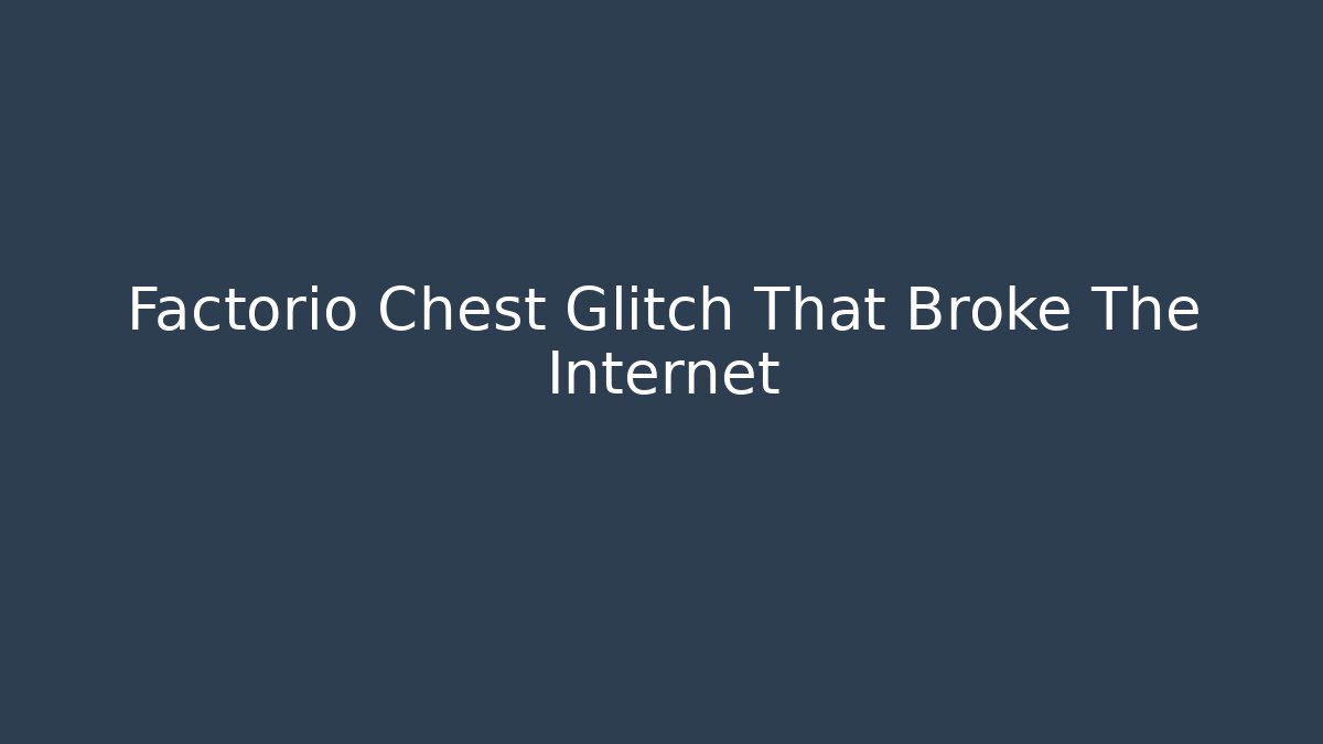 Factorio Chest Glitch That Broke The Internet - Create More Assets