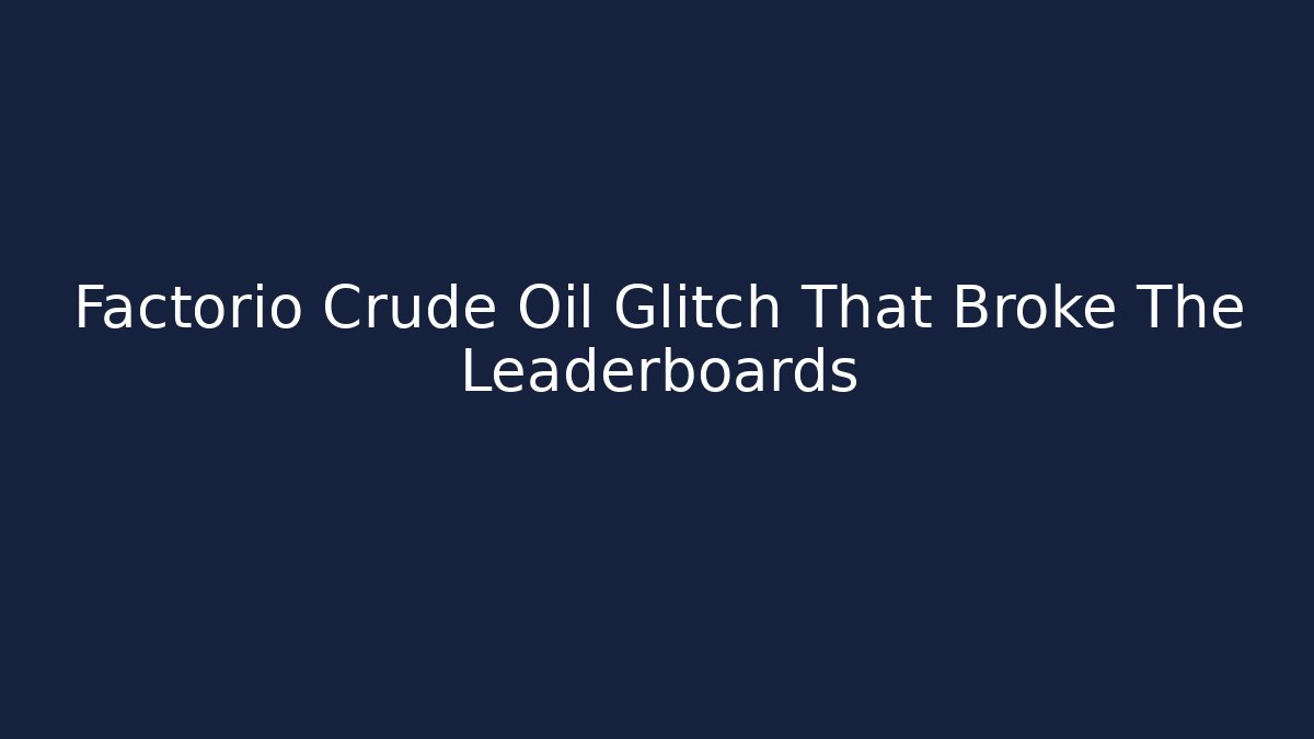 Factorio Crude Oil Glitch That Broke The Leaderboards