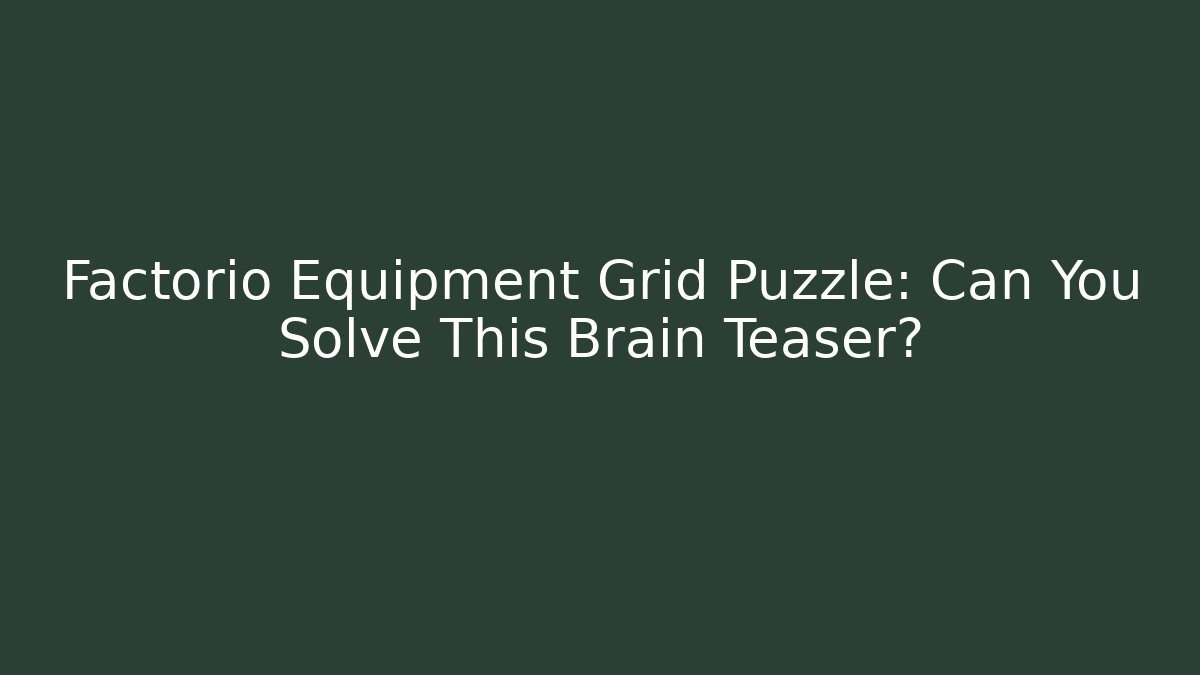 Factorio Equipment Grid Puzzle: Can You Solve This Brain Teaser?