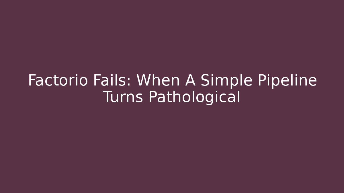 Factorio Fails: When A Simple Pipeline Turns Pathological