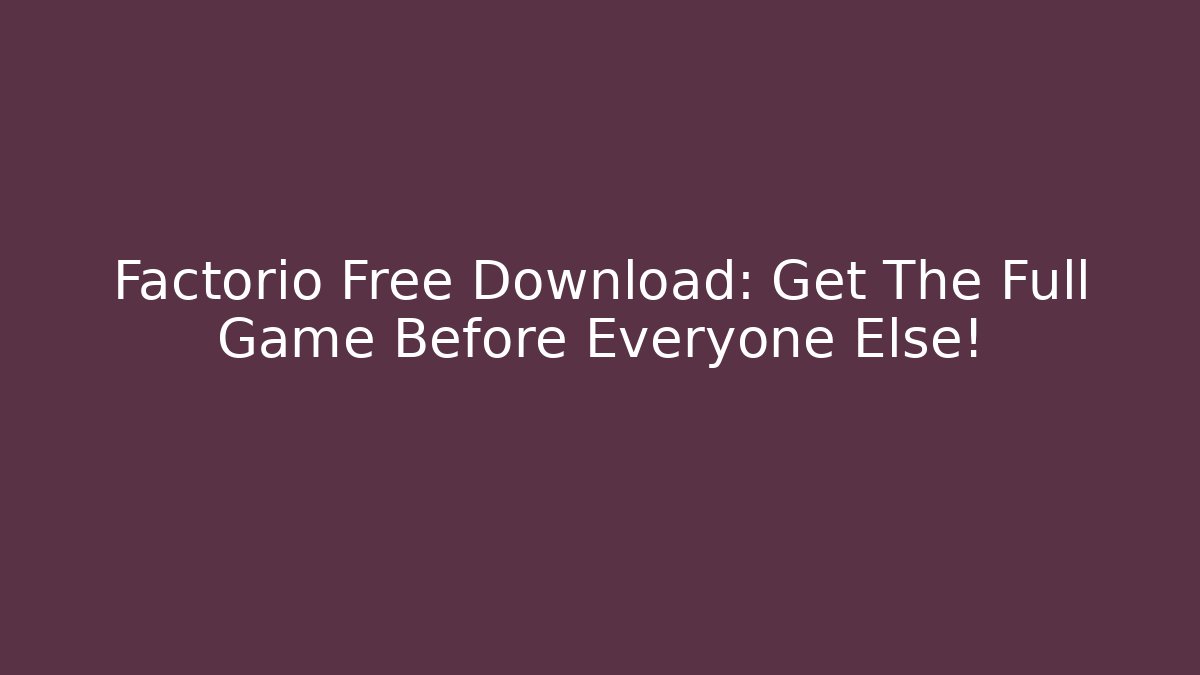 Factorio Free Download: Get The Full Game Before Everyone Else!