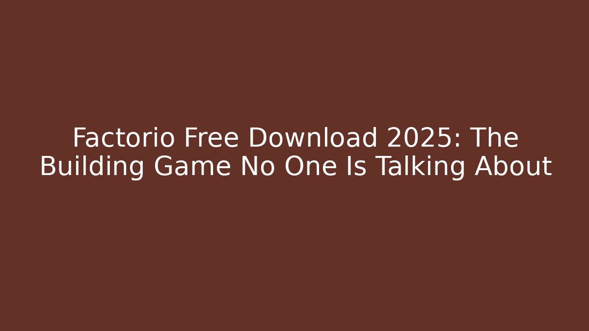 Factorio Free Download 2025: The Building Game No One Is Talking About
