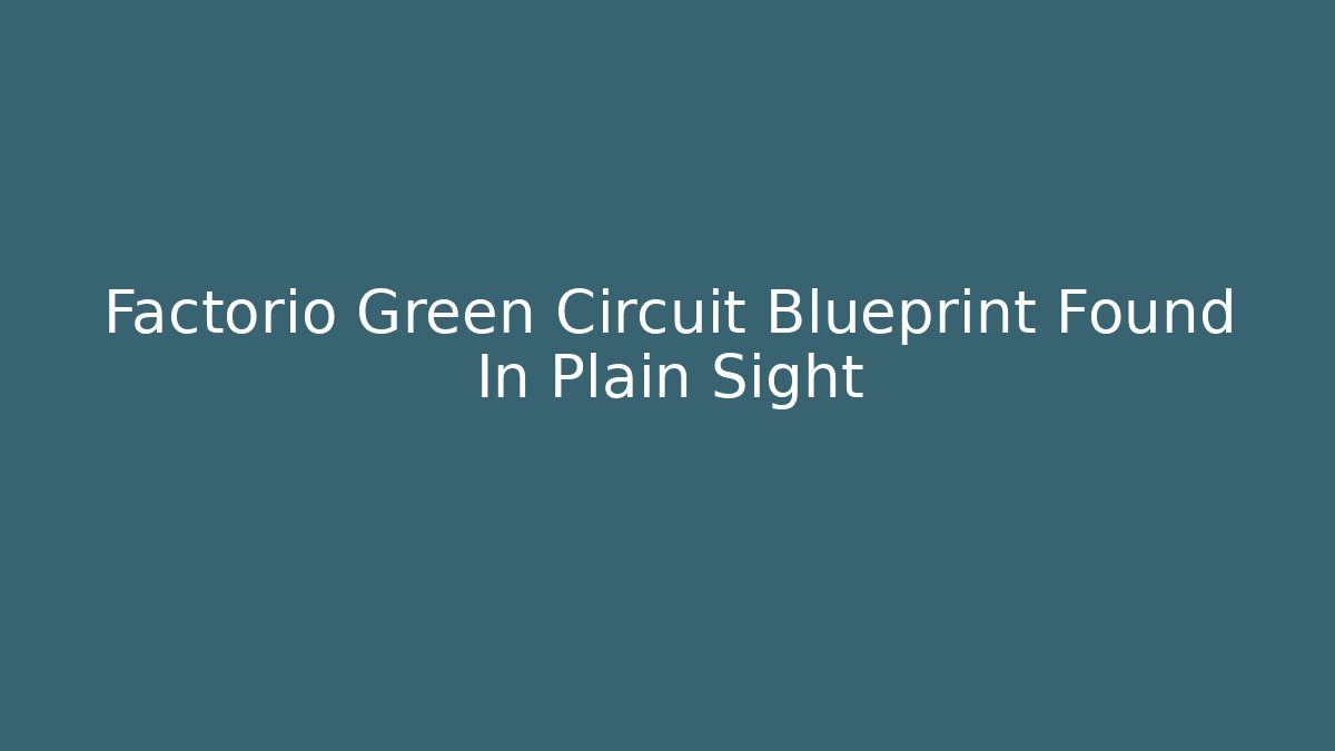 Factorio Green Circuit Blueprint Found In Plain Sight - Create More Assets