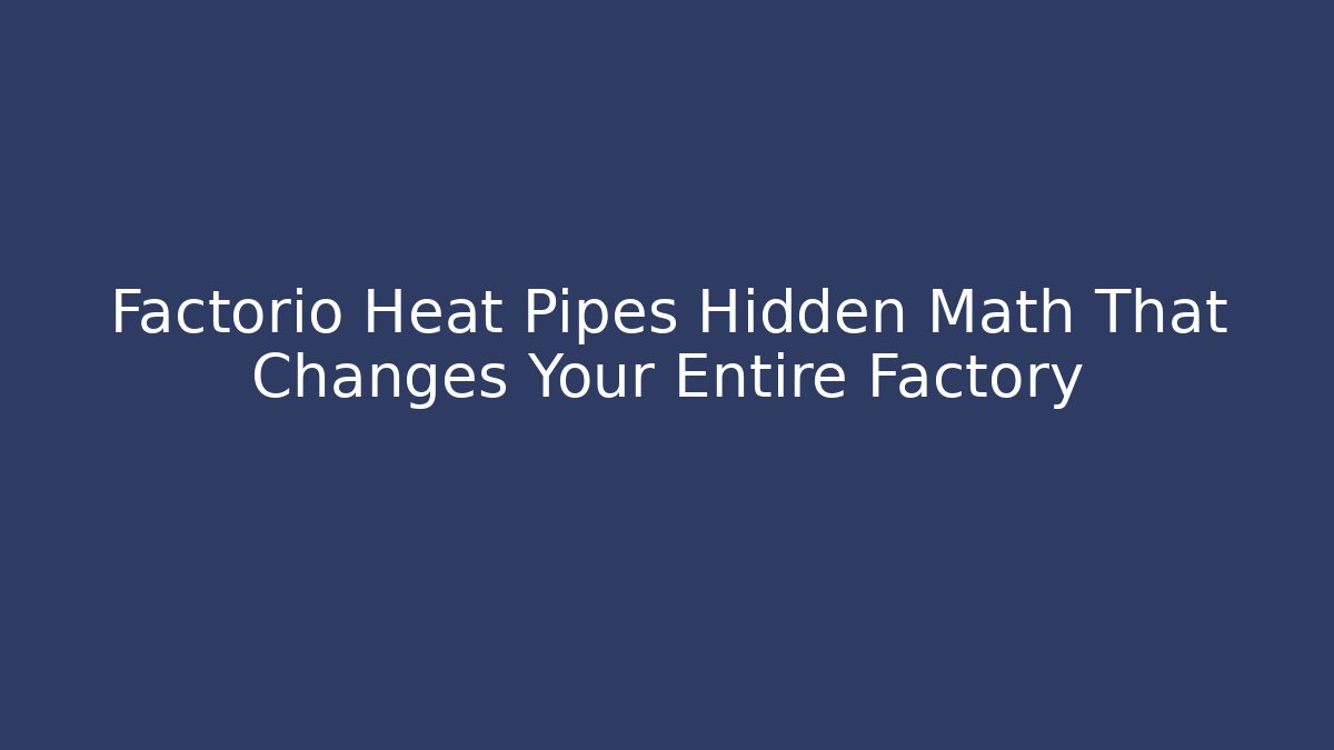 Factorio Heat Pipes Hidden Math That Changes Your Entire Factory