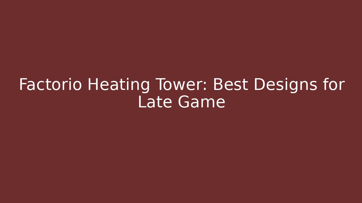 Factorio Heating Tower: Best Designs for Late Game - Create More Assets