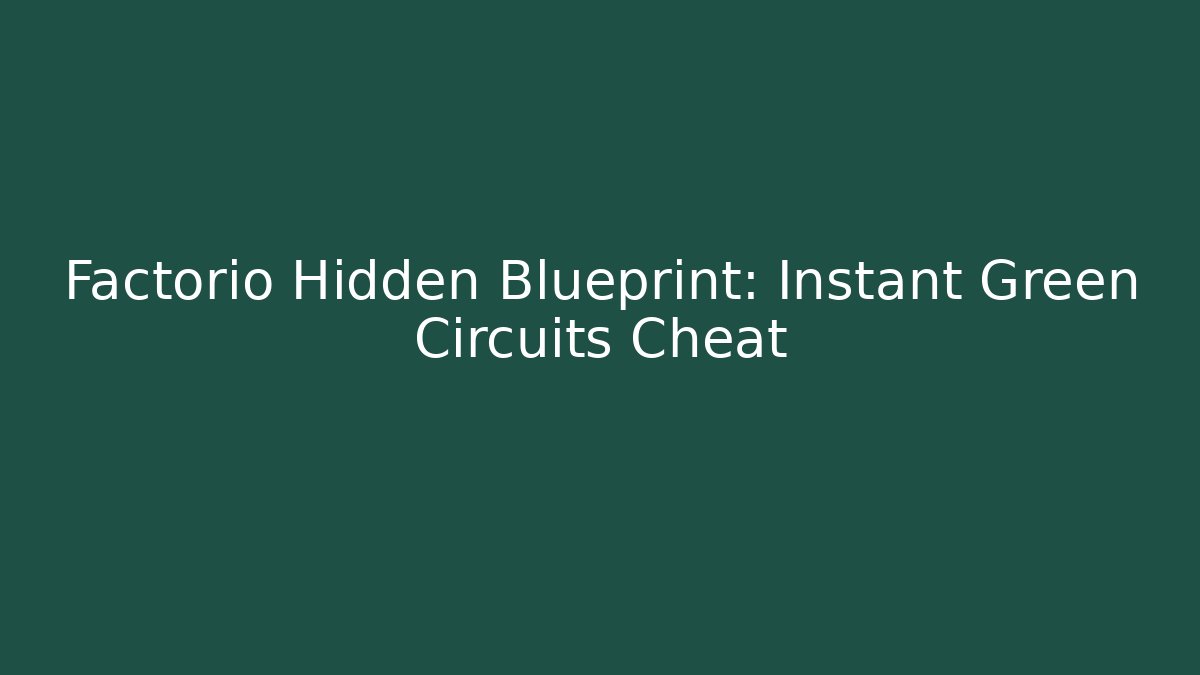 Factorio Hidden Blueprint: Instant Green Circuits Cheat