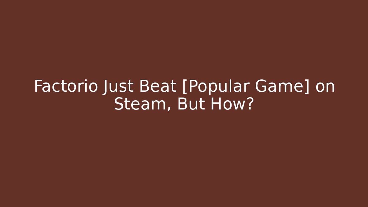 Factorio Just Beat [Popular Game] on Steam, But How?