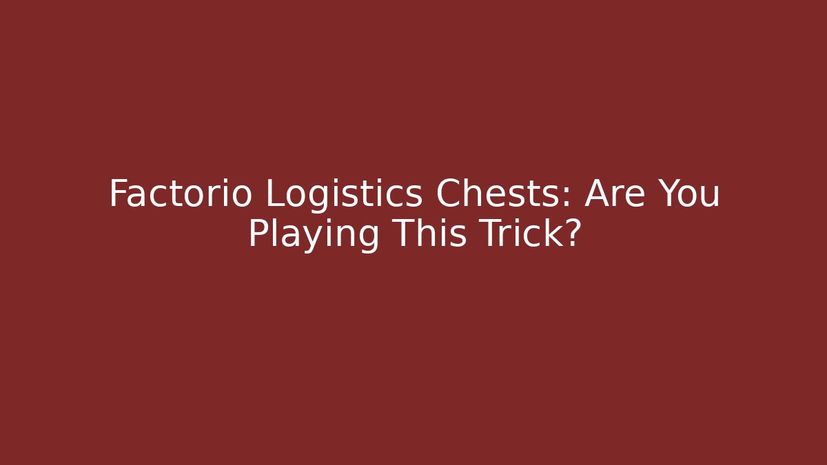 Factorio Logistics Chests: Are You Playing This Trick?
