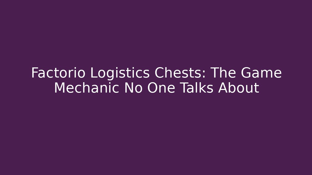 Factorio Logistics Chests: The Game Mechanic No One Talks About