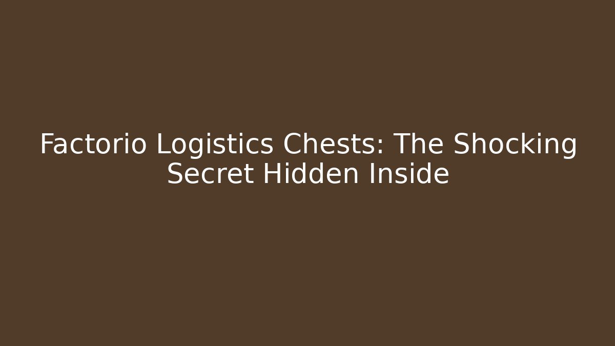 Factorio Logistics Chests: The Shocking Secret Hidden Inside