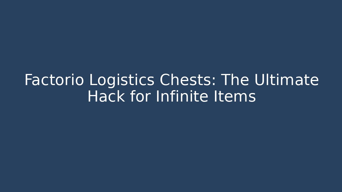 Factorio Logistics Chests: The Ultimate Hack for Infinite Items