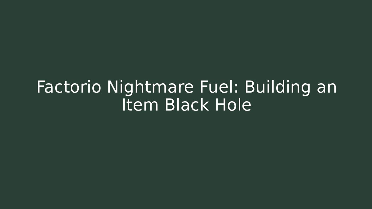 Factorio Nightmare Fuel: Building an Item Black Hole