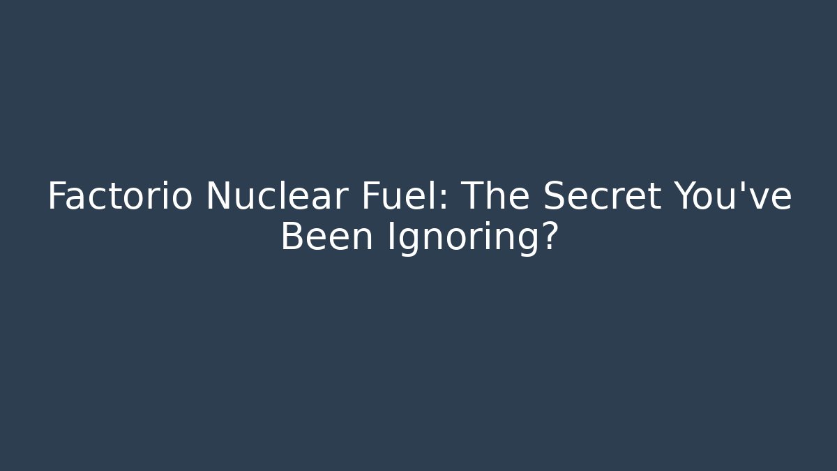 Factorio Nuclear Fuel: The Secret You've Been Ignoring? - Create More Assets