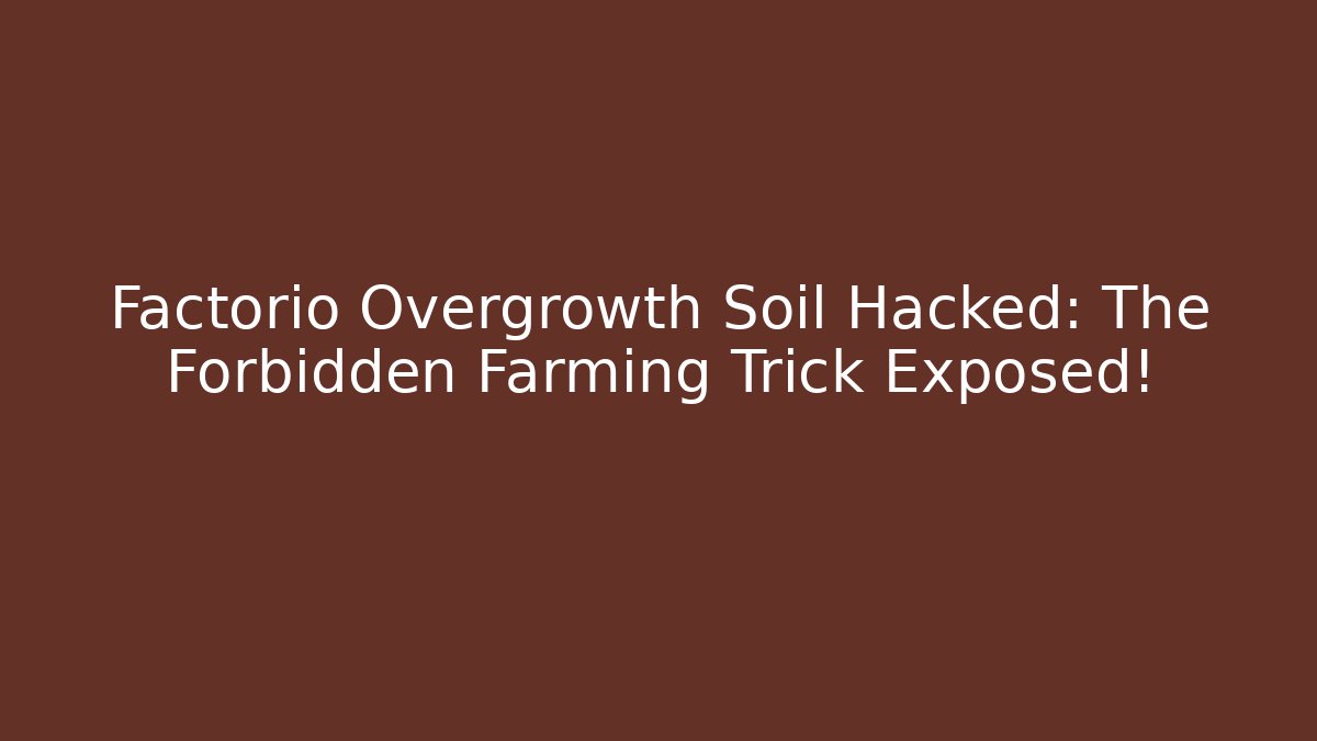 Factorio Overgrowth Soil Hacked: The Forbidden Farming Trick Exposed!