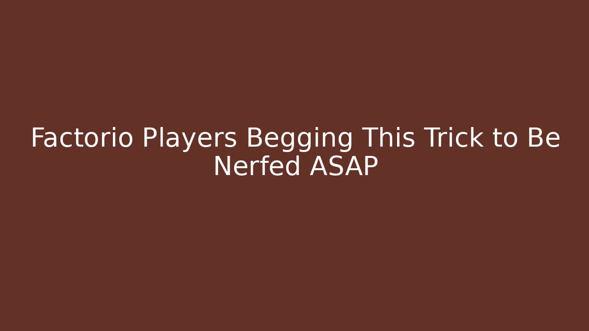 Factorio Players Begging This Trick to Be Nerfed ASAP