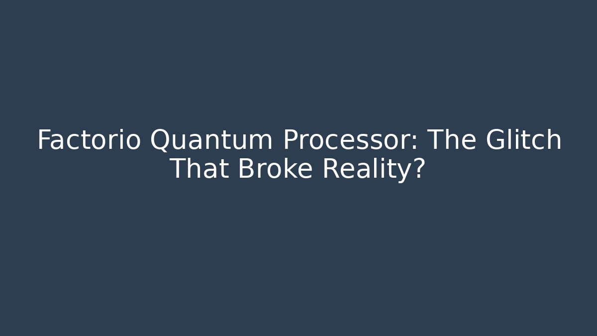 Factorio Quantum Processor: The Glitch That Broke Reality? - Create More Assets