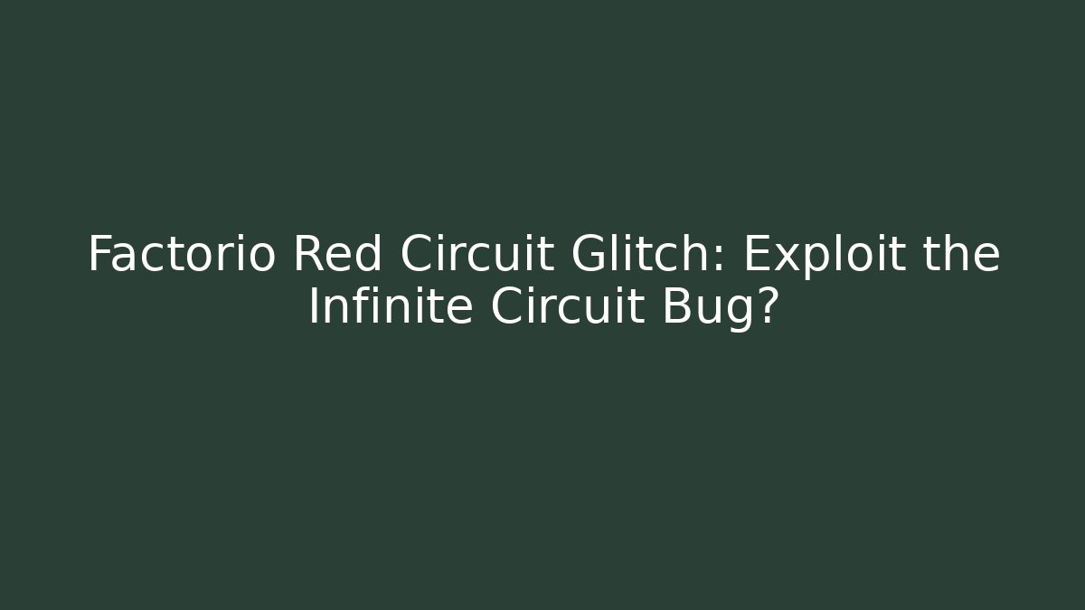 Factorio Red Circuit Glitch: Exploit the Infinite Circuit Bug?