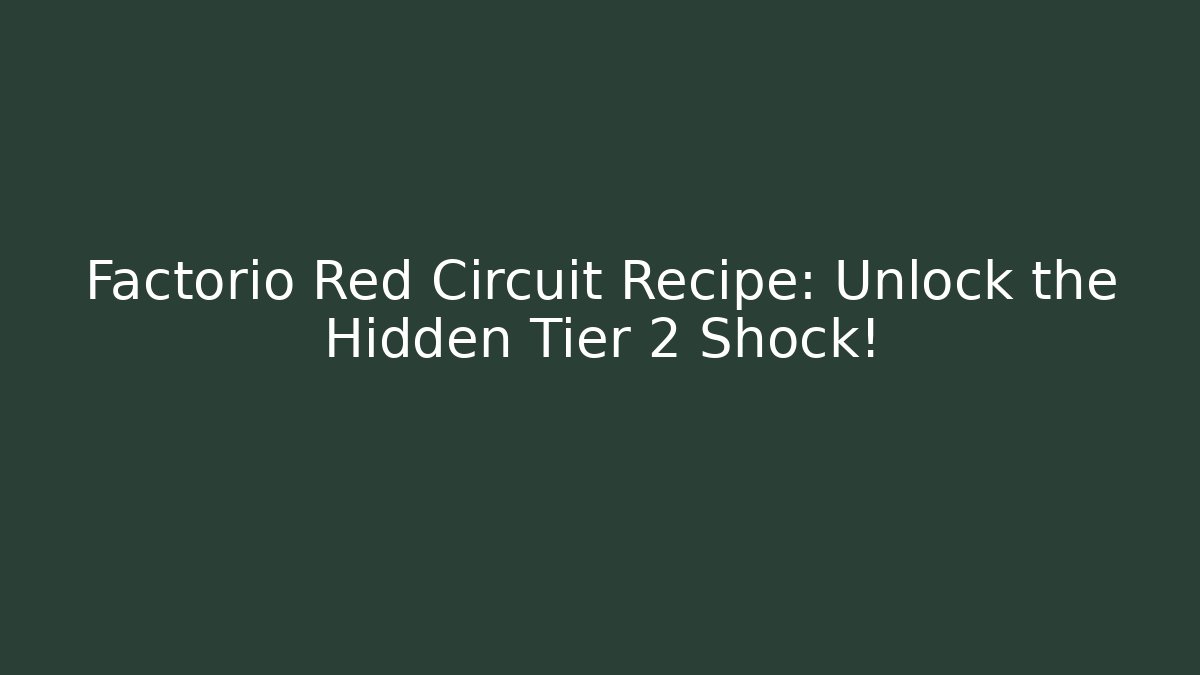 Factorio Red Circuit Recipe: Unlock the Hidden Tier 2 Shock!