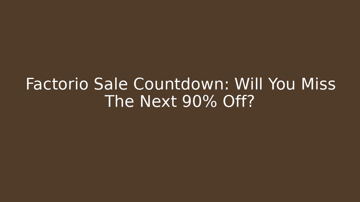 Factorio Sale Countdown: Will You Miss The Next 90% Off?