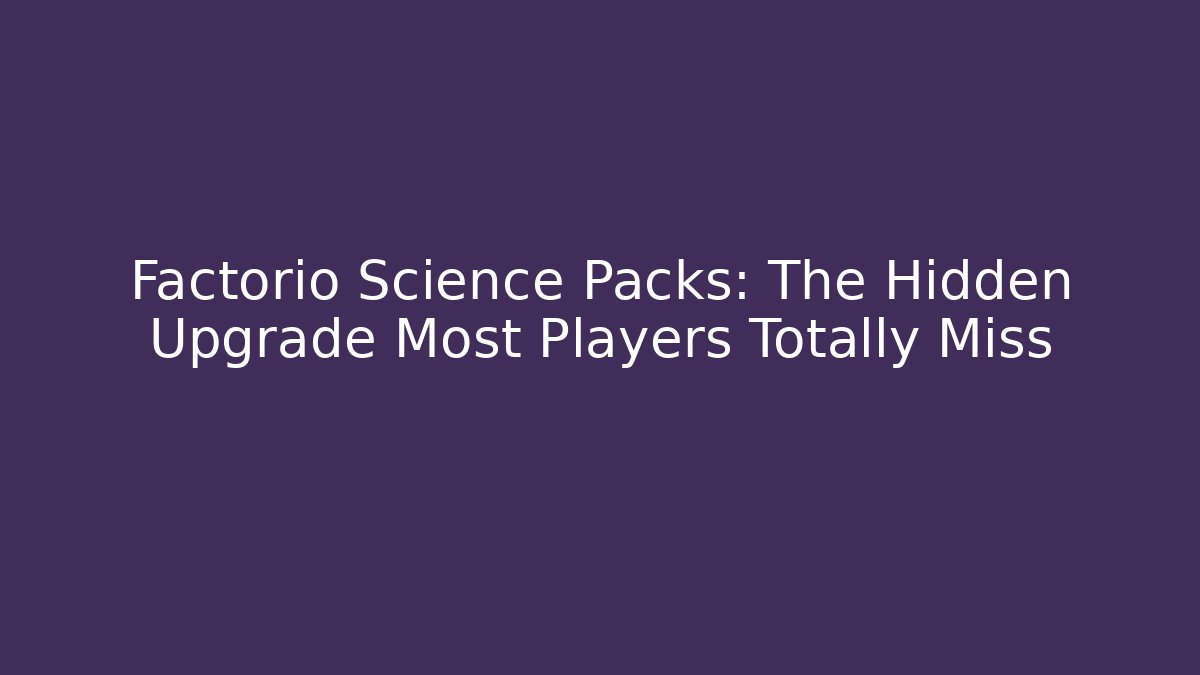 Factorio Science Packs: The Hidden Upgrade Most Players Totally Miss