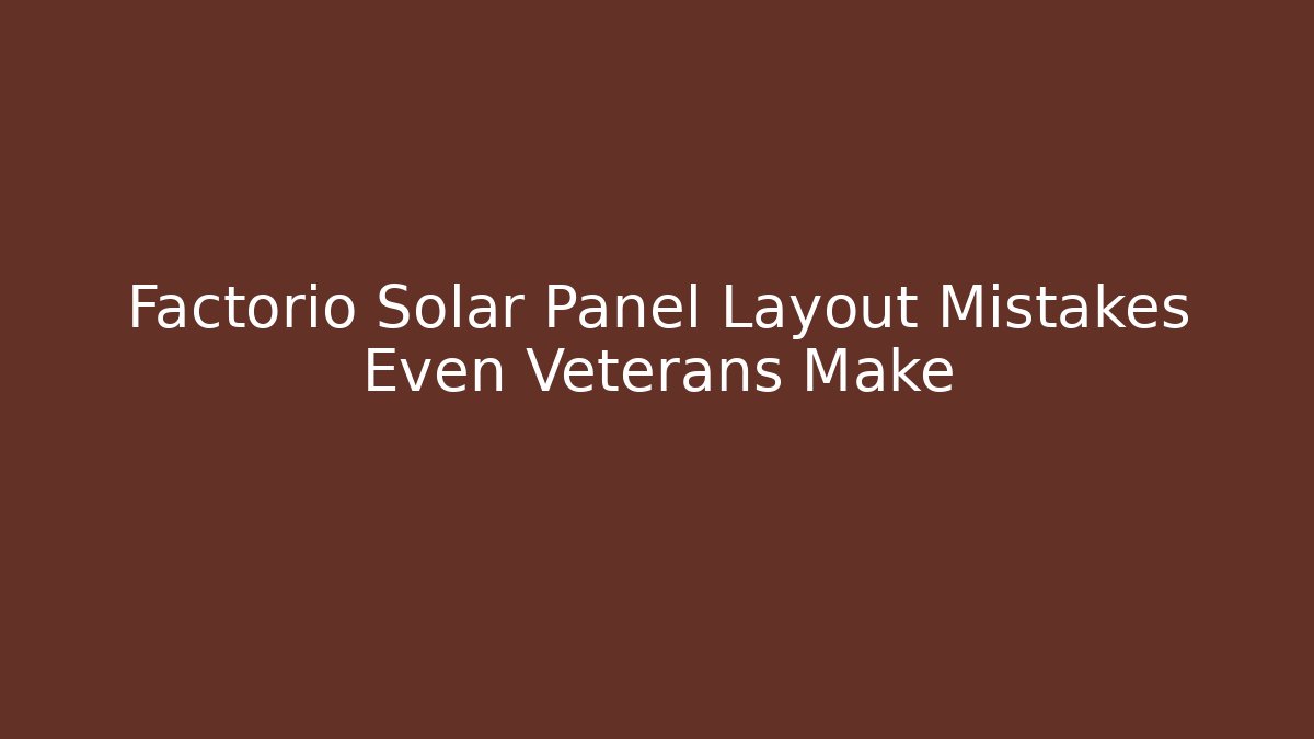 Factorio Solar Panel Layout Mistakes Even Veterans Make